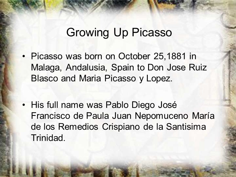 Picasso was born on October 25,1881 in Malaga, Andalusia, Spain to Don Jose Ruiz